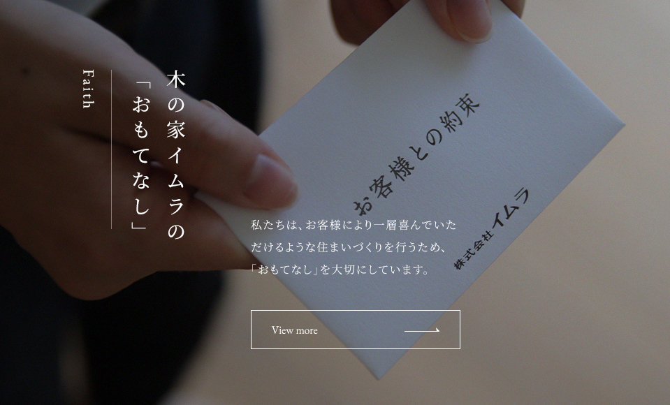 木の家イムラの「おもてなし」 私たちは、お客様により一層喜んでいただけるような住まいづくりを行うため、「おもてなし」を大切にしています。