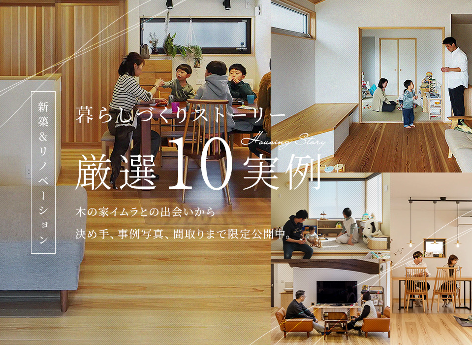 期間限定特別公開 ここにしかない、理想の暮らしをかなえた 暮らしづくりストーリー 厳選10実例
