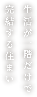生活が一階だけで完結する住まい