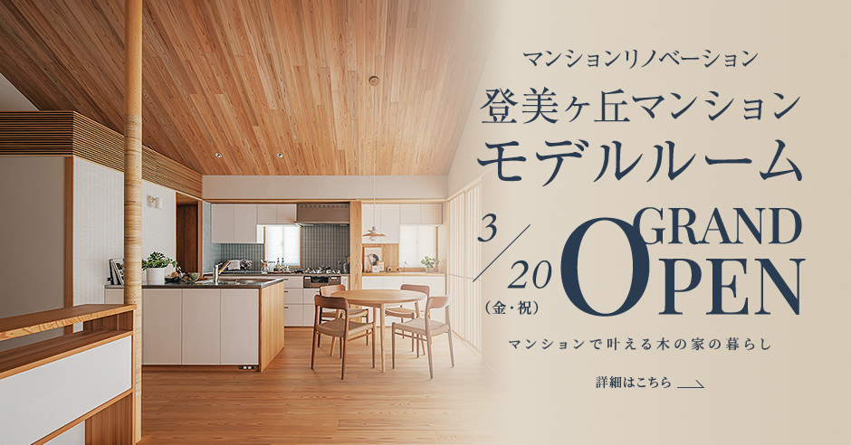 マンションリノベーションモデルルーム GRAND OPEN。マンションで叶える木の家の暮らし。