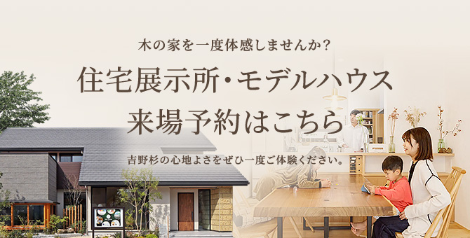 木の家を一度体感しませんか？住宅展示場・モデルハウス来場予約はこちら 吉野杉の心地よさをぜひ一度ご体験ください